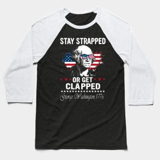 Stay Strapped Or Get Clapped George Washington Flag American Baseball T-Shirt